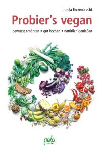 Probier's vegan: Leitfaden zur veganen Ernährung mit großem Praxisteil kompetent verlässlich nachhaltig