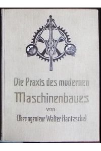 Die Praxis des modernen Maschinenbaues, Bd. 2  - : Gemeinverständliche Darstellung der technischen Grundlagen und Praktiken des Maschinenbaues von ...