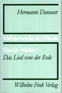 Gustav Mahler, Das Lied von der Erde : [für Rudolf Stephan zum 60. Geburtstag].   - Hermann Danuser / Meisterwerke der Musik ; H. 25,
