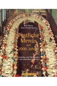 Festliche Menüs aus 2000 Jahren - Esskultur und Tafelfreuden vom alten Rom bis heute  - Esskultur und Tafelfreuden vom alten Rom bis heute