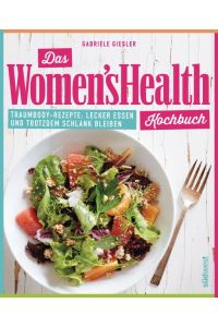 Das Women's Health Kochbuch  - Traumbody-Rezepte: Lecker essen und trotzdem schlank bleiben