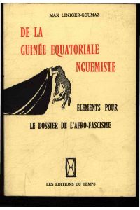 De La Guinee Equatoriale Nguemiste.   - Elements Pour Le Dossier De L'Afro-Fascisme