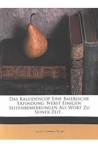 Das Kaleidoscop - Eine Baierische Erfindung. Nebst einigen Seitenbemerkungen als Wort zu seiner Zeit. . .