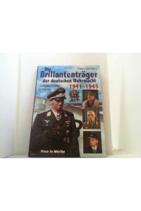 Die Brillantenträger der deutschen Wehrmacht 1941-1945. Zeitgeschichte in Farbe.