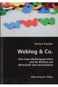 Weblog & Co.   - Eine neue Mediengeneration und ihr Einfluss auf Wirtschaft und Journalismus.