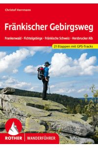 Fränkischer Gebirgsweg: Frankenwald. Fichtelgebirge. Fränkische Schweiz. Hersbrucker Alb. 21 Etappen mit GPS-Tracks (Rother Wanderführer)
