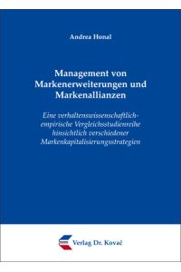 Management von Markenerweiterungen und Markenallianzen  - Eine verhaltenswissenschaftlich-empirische Vergleichsstudienreihe hinsichtlich verschiedener Markenkapitalisierungsstrategien