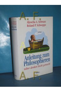 Anleitung zum Philosophieren : selber denken leicht gemacht.   - Aljoscha A. Schwarz , Ronald P. Schweppe