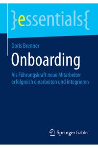 Onboarding: Als Führungskraft neue Mitarbeiter erfolgreich einarbeiten und integrieren (essentials)
