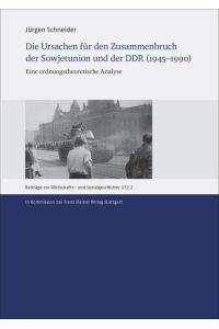 Die Ursachen für den Zusammenbruch der Sowjetunion und der DDR (1945?1990): Eine ordnungstheoretische Analyse (Beiträge zur Wirtschafts- und Sozialgeschichte, Band 132)