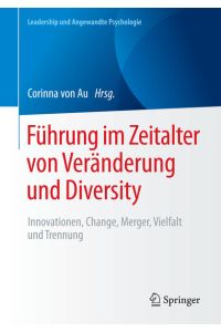 Führung im Zeitalter von Veränderung und Diversity: Innovationen, Change, Merger, Vielfalt und Trennung (Leadership und Angewandte Psychologie)
