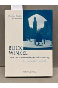 Blickwinkel : Leben und Arbeit von Frauen in Ravensburg ; ein historisches Lesebuch.   - hrsg. von der Stadt Ravensburg. Dorothee Breucker ; Gesa Ingendahl