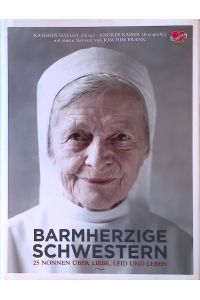 Barmherzige Schwestern : 25 Nonnen über Liebe, Leid und Leben.