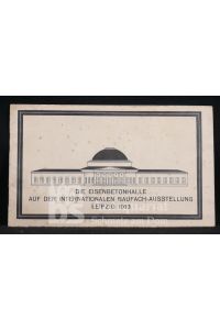 Die Eisenbetonhalle auf der internationalen Baufach-Ausstellung Leipzig 1913. Mit 16 photographischen Abbildungen.