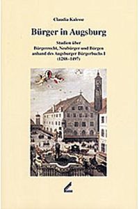 Bürger in Augsburg. Studien über Bürgerrecht, Neubürger und Bürgen anhand des Augsburger Bürgerbuchs I (1288-1497). (=Abhandlungen zur Geschichte der Stadt Augsburg, 37).
