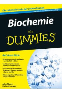 Biochemie für Dummies  - [die Lebensformeln der Lebensformen ; auf einen Blick: die chemischen Grundlagen verständlich erklärt ; Aufbau, Synthese und Funktion von Proteinen ; das Wichtigste zu Kohlenhydraten, Lipiden, Nukleinsäuren und Co. ; Bioenergetik und Reaktionswege verstehen]
