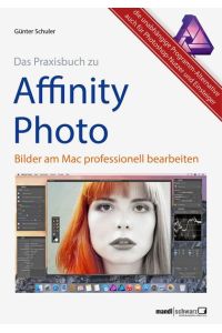 Das Praxisbuch zu Affinity Photo - Bilder professionell bearbeiten am Mac / auch für Photoshop-Nutzer und Einsteiger: Die unabhängige Programm-Alternative auch für Photoshop-Benutzer und Einsteiger