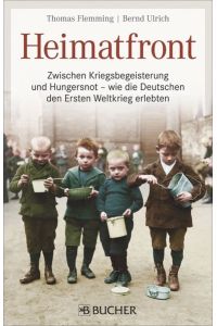 Heimatfront  - Zwischen Kriegsbegeisterung und Hungersnot - wie die Deutschen den Ersten Weltkrieg erlebten