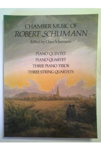 Chamber Music of Robert Schumann. Piano Quintet, Piano Quartet, Three Piano Trios, Three String Quartets