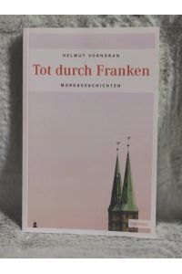 Tod durch Franken : Mordsgeschichten.   - Aus dem Fränkischen übers. von Helmut Vorndran