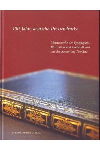 100 Jahre deutsche Pressendrucke.   - Meisterwerke der Typographie, Illustration und Einbandkunst aus der Sammlung Feenders.