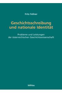 Geschichtsschreibung und nationale Identität  - Probleme und Leistungen der österreichischen Geschichtswissenschaft