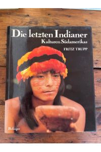 Die letzten Indianer : Kulturen Südamerikas.
