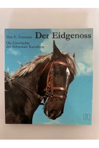 Der Eidgenoss. Die Geschichte der Schweizer Kavallerie.