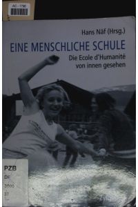 Eine menschliche Schule.   - Die Ecole d'Humanité von innen gesehen : Ecole d'Humanité 1934-2009, 75 Jahre in der Schweiz.