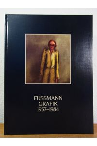 Klaus Fußmann. Die Grafik aus den Jahren 1957 - 1984