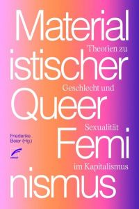 Materialistischer Queerfeminismus: Theorien zu Geschlecht und Sexualität im Kapitalismus
