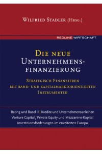 Die neue Unternehmensfinanzierung  - Strategisch finanzieren mit Bank- und kapitalmarktorientierten Instrumenten. Rating und Basel II /Kredite und Unternehmensanleihen /Venture Capital /Private Equity /Mezzanine-Kapital /Investitionsförderungen im erweiterten Europa