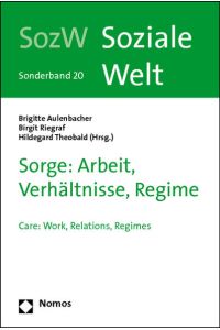 Sorge: Arbeit, Verhältnisse, Regime: Care: Work, Relations, Regimes (Soziale Welt - Sonderbande)