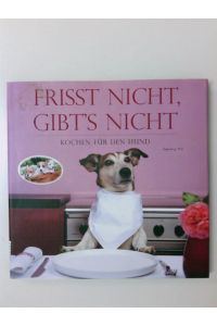 Frisst nicht - gibt's nicht: Leckeres für den Hund  - Ingeborg Pils. [Foodfotogr.: Jo Kirchherr]
