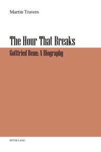 The Hour That Breaks  - Gottfried Benn: A Biography