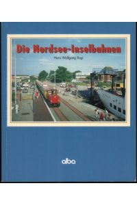 Die Nordsee-Inselbahnen. Touristik- und Güterbahnen vor der deutschen Küste.