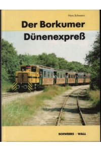 Der Borkumer Dünenexpress. Die Geschichte der Borkumer Kleinbahn und des Nordseebäderdienstes Emden-Borkum.
