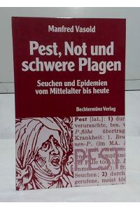 Pest, Not und schwere Plagen : Seuchen und Epidemien vom Mittelalter bis heute.