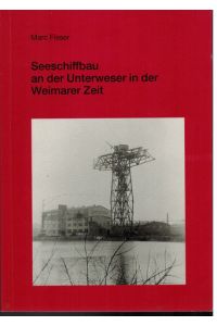 Seeschiffbau an der Unterweser in der Weimarer Zeit.   - Stadtarchiv (Bremerhaven). Veröffentlichungen des Stadtarchivs Bremerhaven ; Bd. 10