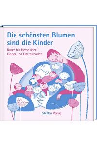 Die schönsten Blumen sind die Kinder: Busch bis Hesse über Kinder und Elternfreuden (Literarische Lebensweisheiten)
