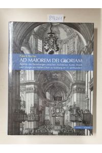 Ad maiorem Dei gloriam :  - Aspekte der Beziehungen zwischen Architektur, Kunst, Musik und Liturgie am Hohen Dom zu Salzburg im 17. Jahrhundert :