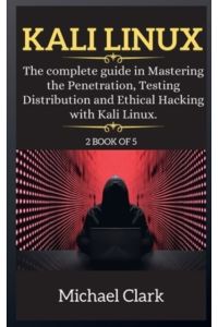 Kali Linux for Beginners: The complete guide in Mastering the Penetration, Testing Distribution and Ethical Hacking with Kali Linux.