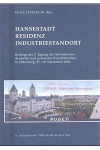 Hansestadt - Residenz - Industriestandort  - Beiträge der 7. Tagung des Arbeitskreises deutscher und polnischer Kunsthistoriker in Oldenburg, 27.-30. September 2002