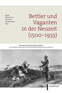 Bettler und Vaganten in der Neuzeit (1500-1933): Eine kommentierte Quellenedition.