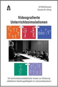 Videografierte Unterrichtssimulationen  - Ein konfrontationsdidaktischer Ansatz zur Förderung reflektierter Handlungsfähigkeit im Lehramtsstudium