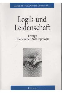 Logik und Leidenschaft : Erträge historischer Anthropologie.   - Christoph Wulf/Dietmar Kamper (Hg.) / Reihe Historische Anthropologie ; Sonderbd.