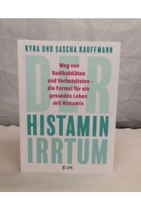 Der Histamin-Irrtum: Weg von Radikaldiäten und Verbotslisten - die Formel für ein gesundes Leben mit Histamin.