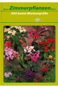 Neues Zimmerpflanzen-Buch.   - 300 bunte Blumengrüsse ; eine Sammlung vieler Porträts unserer Zimmerpflanzen in Wort und Bild.