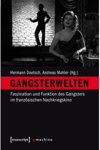 Gangsterwelten : Faszination und Funktion des Gangsters im französischen Nachkriegskino.   - (= Machina ; Band 10)