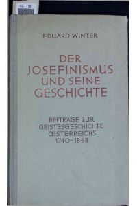 Der Josefinismus und seine Geschichte.   - Beiträge zur Geistesgeschichte Österreichs 1740-1848